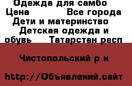 Одежда для самбо › Цена ­ 1 200 - Все города Дети и материнство » Детская одежда и обувь   . Татарстан респ.,Чистопольский р-н